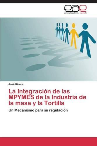 La Integracion de Las Mpymes de La Industria de La Masa y La Tortilla (Paperback)