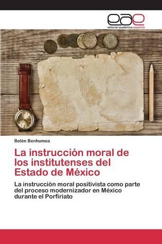 La Instruccion Moral de Los Institutenses del Estado de Mexico (Paperback)