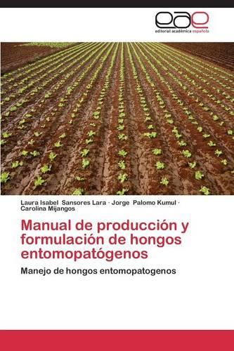 Manual de Produccion y Formulacion de Hongos Entomopatogenos (Paperback)