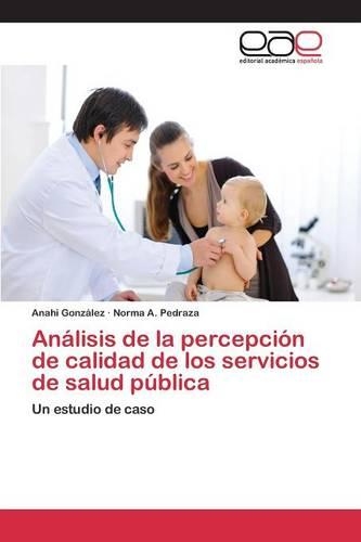 Analisis de La Percepcion de Calidad de Los Servicios de Salud Publica (Paperback)