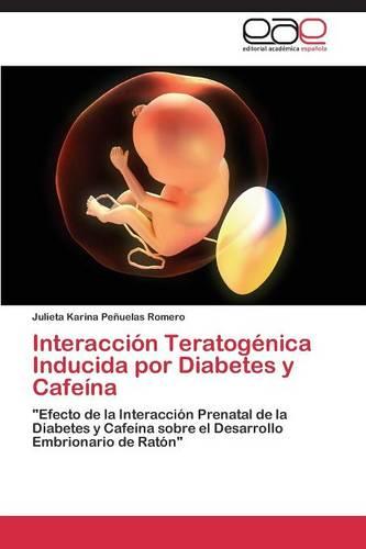 Interaccion Teratogenica Inducida Por Diabetes y Cafeina (Paperback)