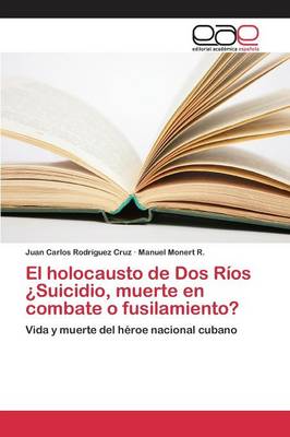 El Holocausto de DOS Rios Suicidio, Muerte En Combate O Fusilamiento? (Paperback)