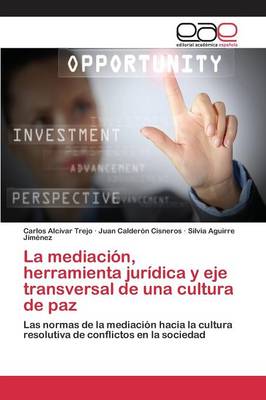 La Mediacion, Herramienta Juridica y Eje Transversal de Una Cultura de Paz (Paperback)