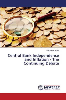 Central Bank Independence and Inflation - The Continuing Debate (Paperback)