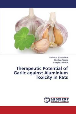 Therapeutic Potential of Garlic Against Aluminium Toxicity in Rats (Paperback)
