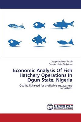 Economic Analysis of Fish Hatchery Operations in Ogun State, Nigeria (Paperback)