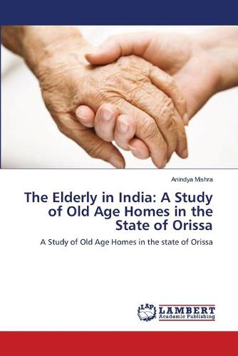 The Elderly in India: A Study of Old Age Homes in the State of Orissa (Paperback)