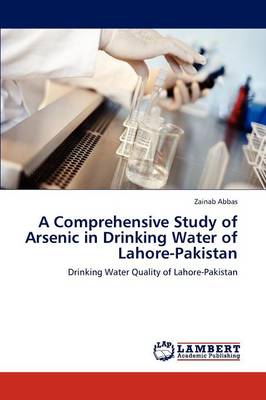 A Comprehensive Study of Arsenic in Drinking Water of Lahore-Pakistan (Paperback)