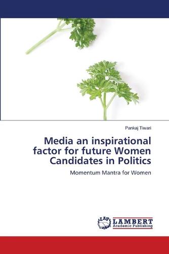 Media an Inspirational Factor for Future Women Candidates in Politics (Paperback)