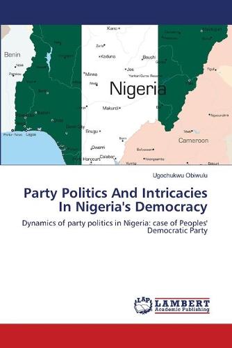 Party Politics and Intricacies in Nigeria's Democracy (Paperback)