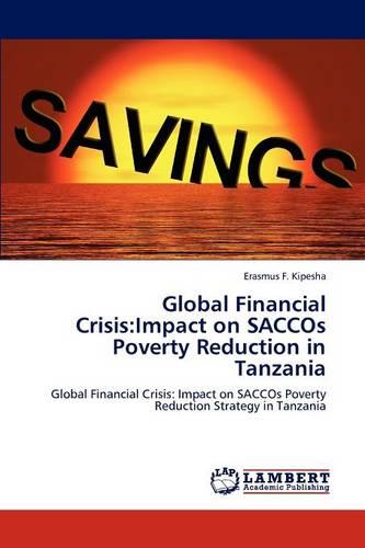 Global Financial Crisis: Impact on Saccos Poverty Reduction in Tanzania (Paperback)