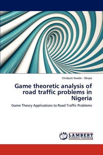 Game Theoretic Analysis of Road Traffic Problems in Nigeria (Paperback)
