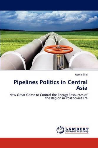 Pipelines Politics in Central Asia (Paperback)