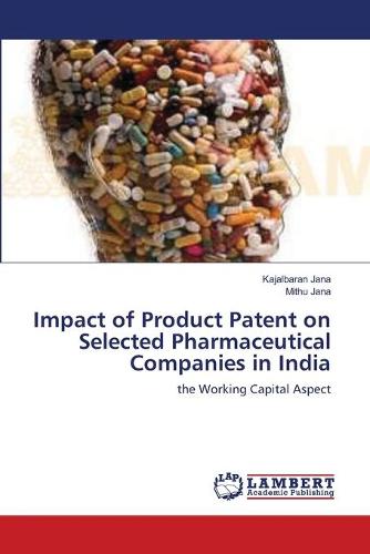 Impact of Product Patent on Selected Pharmaceutical Companies in India (Paperback)