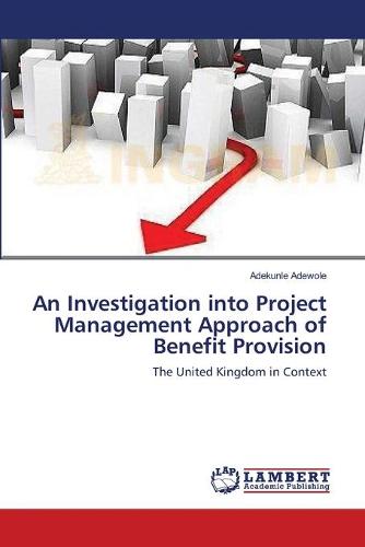 An Investigation Into Project Management Approach of Benefit Provision (Paperback)
