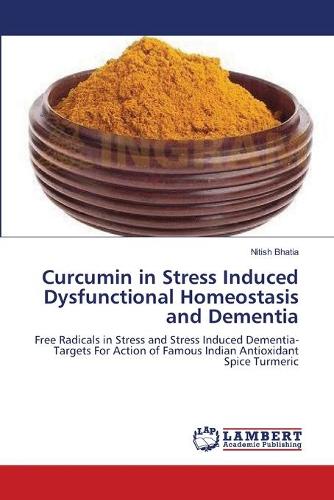 Curcumin in Stress Induced Dysfunctional Homeostasis and Dementia (Paperback)