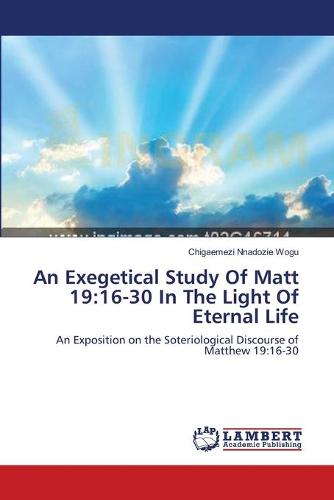 An Exegetical Study of Matt 19: 16-30 in the Light of Eternal Life (Paperback)