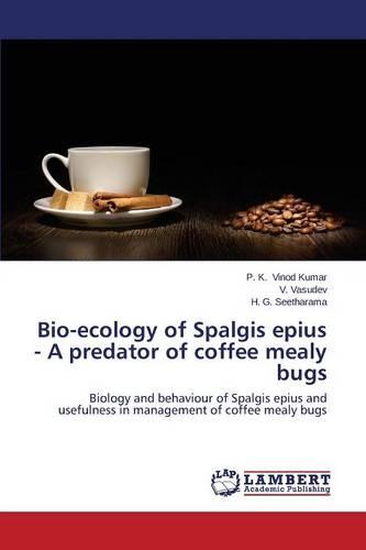 Bio-Ecology of Spalgis Epius - A Predator of Coffee Mealy Bugs (Paperback)