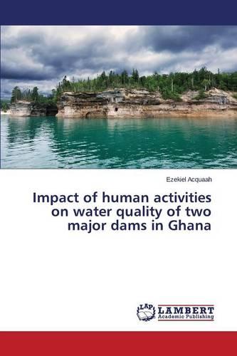 Impact of Human Activities on Water Quality of Two Major Dams in Ghana (Paperback)