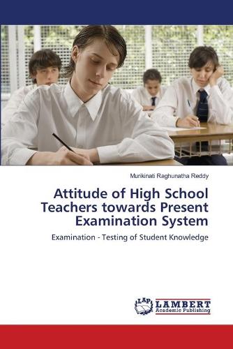 Attitude of High School Teachers Towards Present Examination System (Paperback)