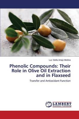 Phenolic Compounds: Their Role in Olive Oil Extraction and in Flaxseed (Paperback)