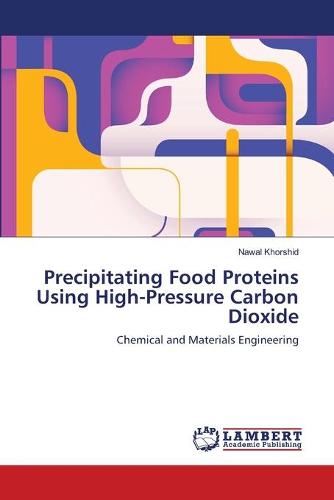Precipitating Food Proteins Using High-Pressure Carbon Dioxide (Paperback)