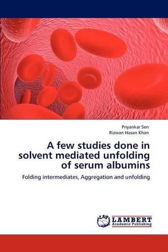 A Few Studies Done in Solvent Mediated Unfolding of Serum Albumins (Paperback)