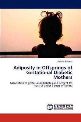 Adiposity in Offsprings of Gestational Diabetic Mothers (Paperback)