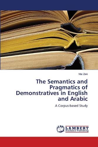 The Semantics and Pragmatics of Demonstratives in English and Arabic (Paperback)