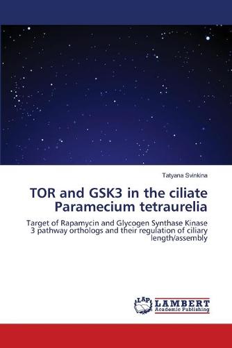 Tor and Gsk3 in the Ciliate Paramecium Tetraurelia (Paperback)