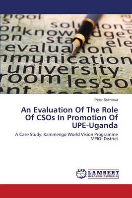 An Evaluation of the Role of Csos in Promotion of Upe-Uganda (Paperback)