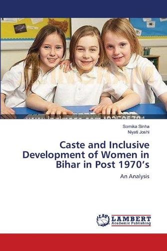 Caste and Inclusive Development of Women in Bihar in Post 1970's (Paperback)