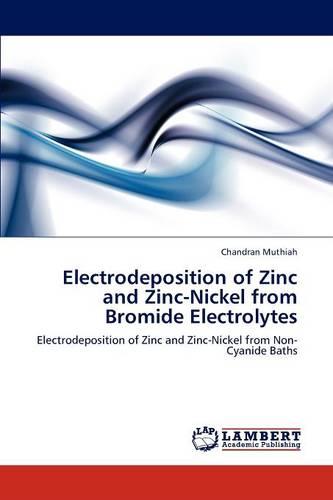 Electrodeposition of Zinc and Zinc-Nickel from Bromide Electrolytes (Paperback)