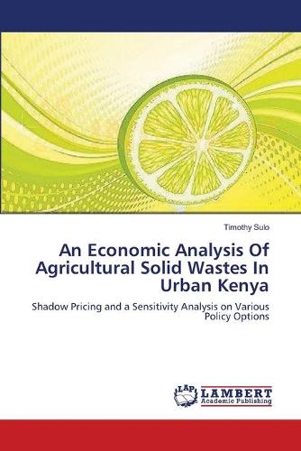 An Economic Analysis of Agricultural Solid Wastes in Urban Kenya (Paperback)