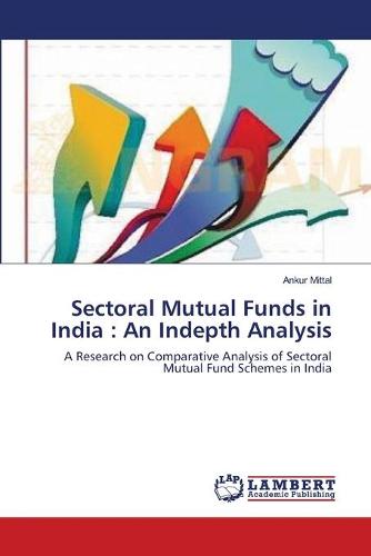 Sectoral Mutual Funds in India: An Indepth Analysis (Paperback)