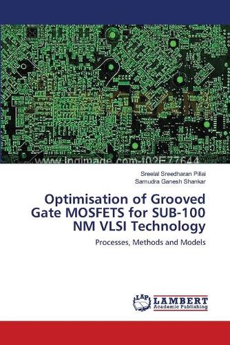 Optimisation of Grooved Gate Mosfets for Sub-100 NM VLSI Technology (Paperback)