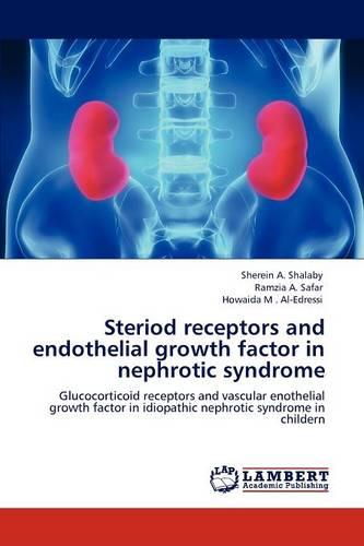 Steriod Receptors and Endothelial Growth Factor in Nephrotic Syndrome (Paperback)