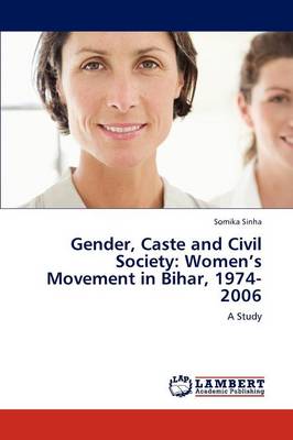 Gender, Caste and Civil Society: Women's Movement in Bihar, 1974-2006 (Paperback)