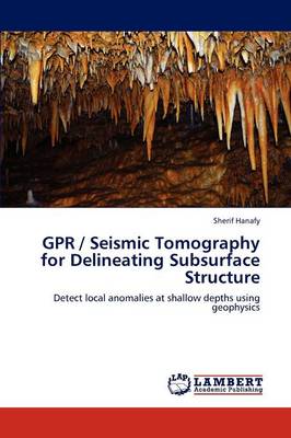 Gpr / Seismic Tomography for Delineating Subsurface Structure (Paperback)