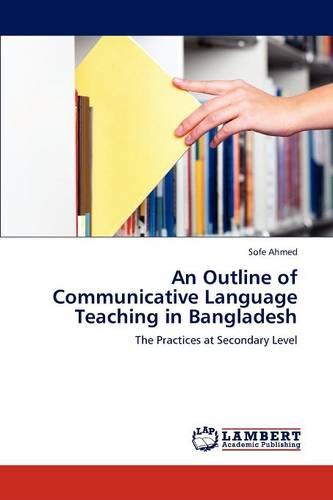 An Outline of Communicative Language Teaching in Bangladesh (Paperback)