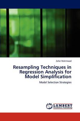 Resampling Techniques in Regression Analysis for Model Simplification (Paperback)