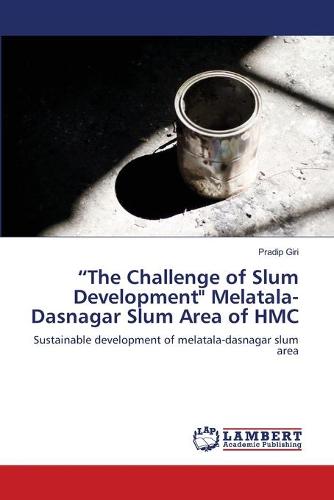 The Challenge of Slum Development Melatala-Dasnagar Slum Area of Hmc (Paperback)