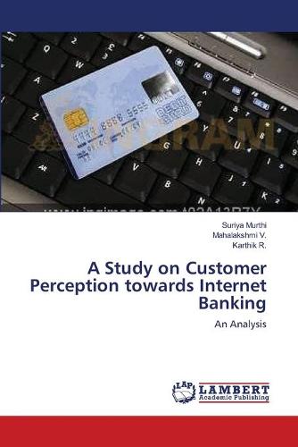 A Study on Customer Perception Towards Internet Banking (Paperback)