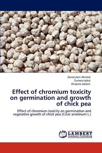 Effect of Chromium Toxicity on Germination and Growth of Chick Pea (Paperback)