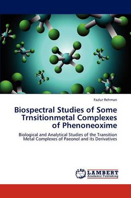 Biospectral Studies of Some Trnsitionmetal Complexes of Phenoneoxime (Paperback)
