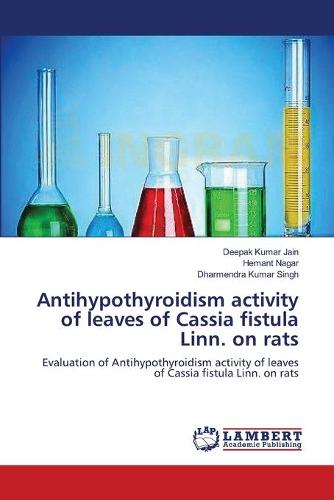 Antihypothyroidism Activity of Leaves of Cassia Fistula Linn. on Rats (Paperback)