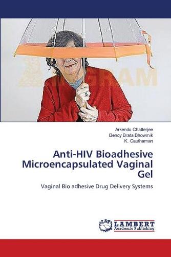 Anti-HIV Bioadhesive Microencapsulated Vaginal Gel (Paperback)