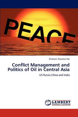 Conflict Management and Politics of Oil in Central Asia (Paperback)