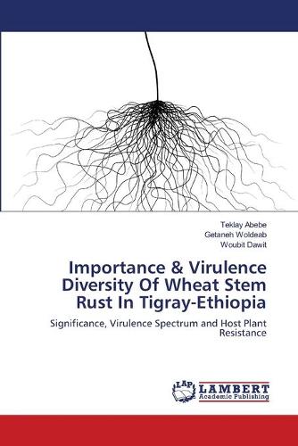 Importance & Virulence Diversity of Wheat Stem Rust in Tigray-Ethiopia (Paperback)