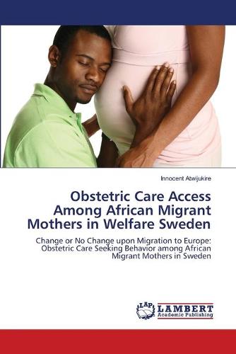 Obstetric Care Access Among African Migrant Mothers in Welfare Sweden (Paperback)